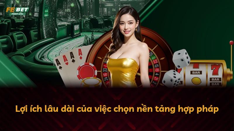 Lợi ích lâu dài của việc chọn nền tảng hợp pháp