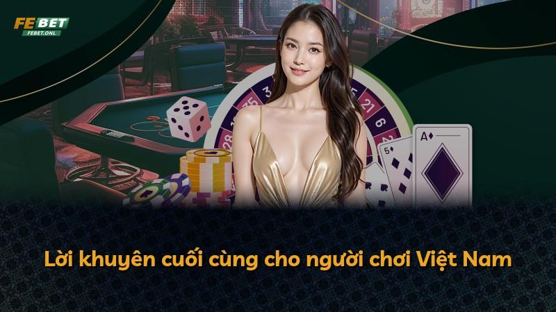 Lời khuyên cuối cùng cho người chơi Việt Nam