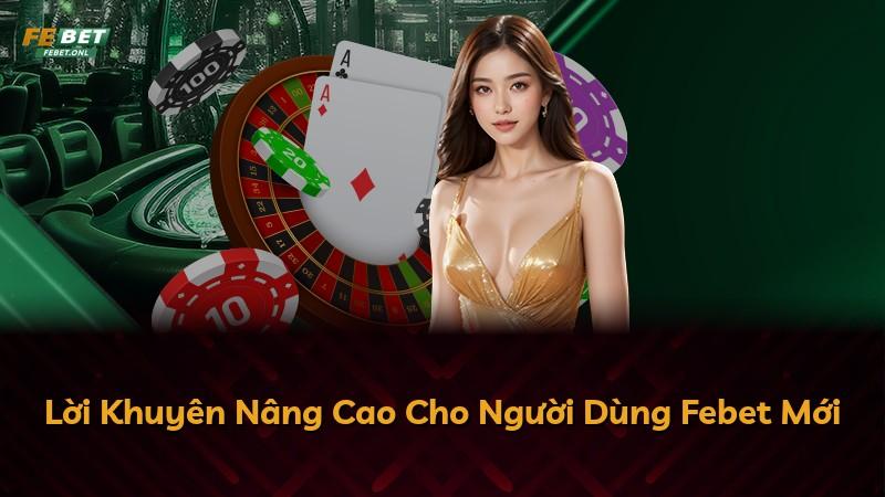 Lời Khuyên Nâng Cao Cho Người Dùng Febet Mới
