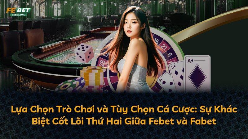 Lựa Chọn Trò Chơi và Tùy Chọn Cá Cược: Sự Khác Biệt Cốt Lõi Thứ Hai Giữa Febet và Fabet