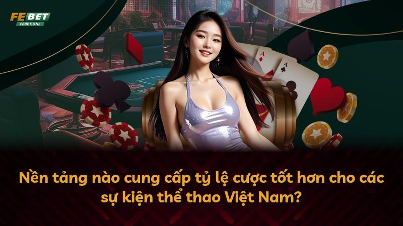 Nền tảng nào cung cấp tỷ lệ cược tốt hơn cho các sự kiện thể thao Việt Nam?