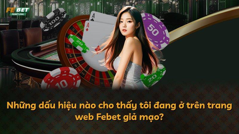 Những dấu hiệu nào cho thấy tôi đang ở trên trang web Febet giả mạo?