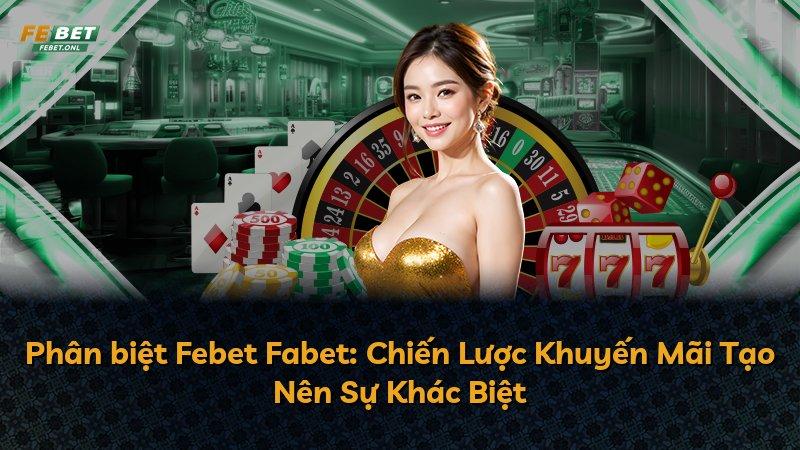 Phân biệt Febet Fabet: Chiến Lược Khuyến Mãi Tạo Nên Sự Khác Biệt