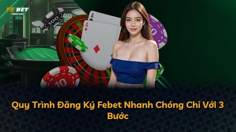 Quy Trình Đăng Ký Febet Nhanh Chóng Chỉ Với 3 Bước
