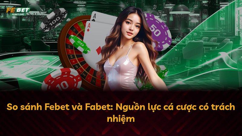 So sánh Febet và Fabet: Nguồn lực cá cược có trách nhiệm