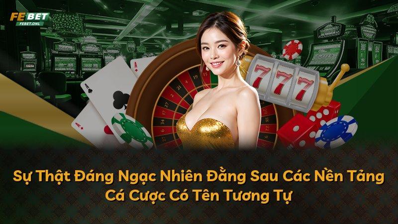 Sự Thật Đáng Ngạc Nhiên Đằng Sau Các Nền Tảng Cá Cược Có Tên Tương Tự
