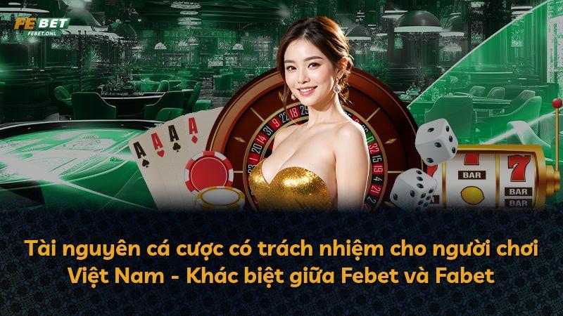 Tài nguyên cá cược có trách nhiệm cho người chơi Việt Nam - Khác biệt giữa Febet và Fabet