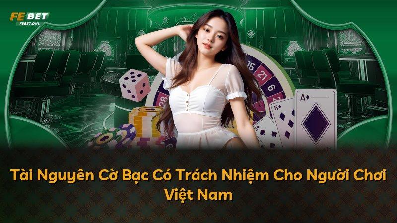 Tài Nguyên Cờ Bạc Có Trách Nhiệm Cho Người Chơi Việt Nam