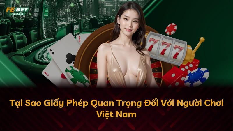 Tại Sao Giấy Phép Quan Trọng Đối Với Người Chơi Việt Nam