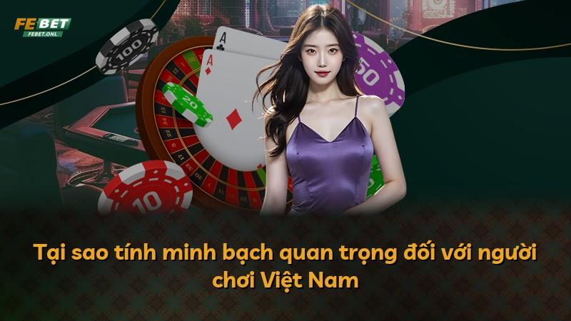 Tại sao tính minh bạch quan trọng đối với người chơi Việt Nam