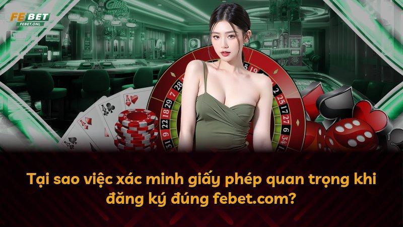 Tại sao việc xác minh giấy phép quan trọng khi đăng ký đúng febet.com?