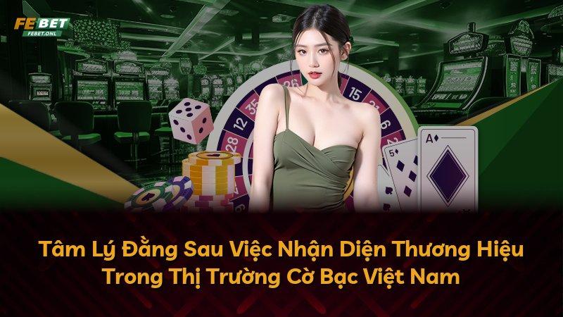 Tâm Lý Đằng Sau Việc Nhận Diện Thương Hiệu Trong Thị Trường Cờ Bạc Việt Nam