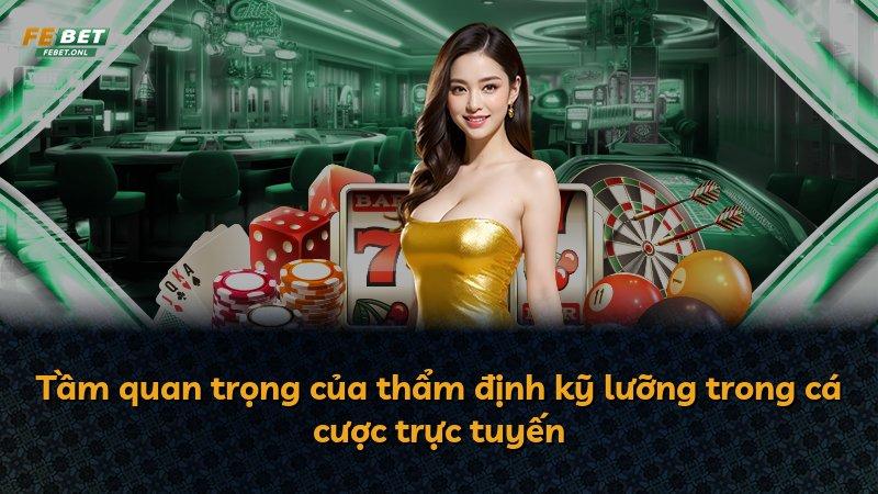 Tầm quan trọng của thẩm định kỹ lưỡng trong cá cược trực tuyến
