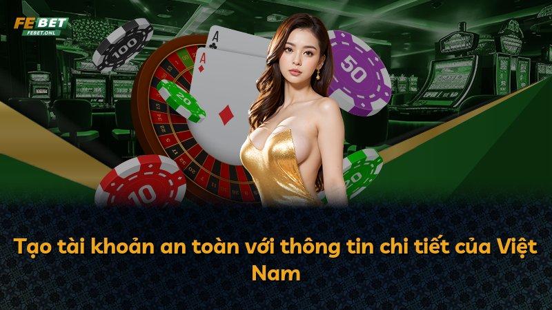 Tạo tài khoản an toàn với thông tin chi tiết của Việt Nam
