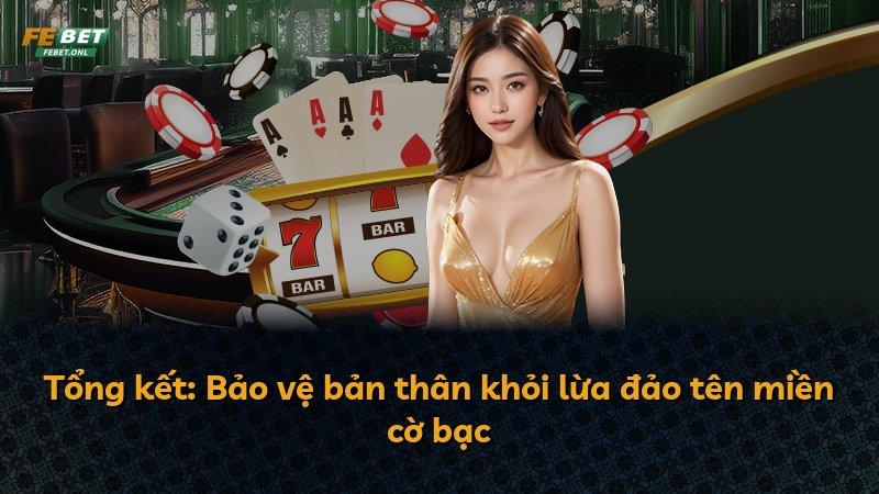 Tổng kết: Bảo vệ bản thân khỏi lừa đảo tên miền cờ bạc