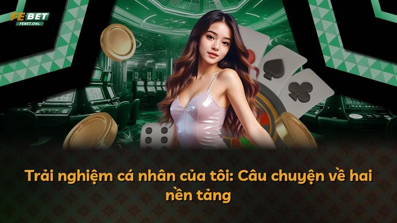 Trải nghiệm cá nhân của tôi: Câu chuyện về hai nền tảng