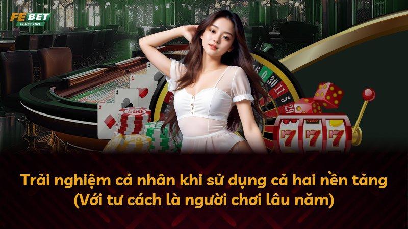 Trải nghiệm cá nhân khi sử dụng cả hai nền tảng (Với tư cách là người chơi lâu năm)