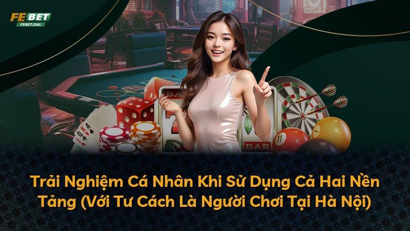 Trải Nghiệm Cá Nhân Khi Sử Dụng Cả Hai Nền Tảng (Với Tư Cách Là Người Chơi Tại Hà Nội)