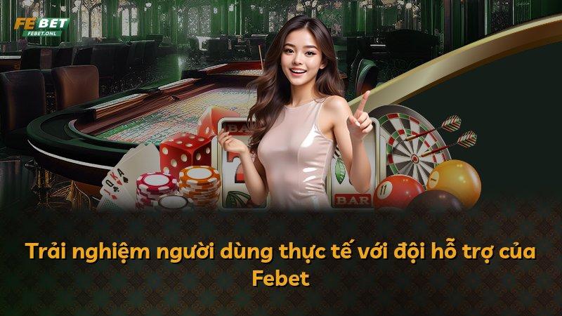 Trải nghiệm người dùng thực tế với đội hỗ trợ của Febet
