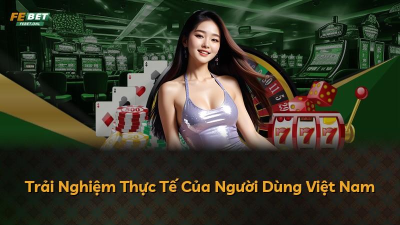 Trải Nghiệm Thực Tế Của Người Dùng Việt Nam