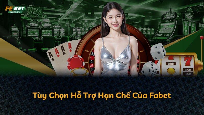 Tùy Chọn Hỗ Trợ Hạn Chế Của Fabet