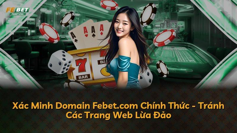 Xác Minh Domain Febet.com Chính Thức - Tránh Các Trang Web Lừa Đảo